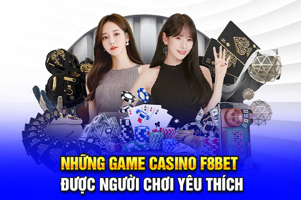 Những game Casino F8bet được người chơi yêu thích